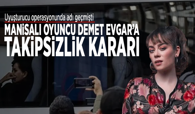 Uyuşturucu operasyonunda adı geçmişti: Manisalı oyuncu Demet Evgar’a takipsizlik kararı