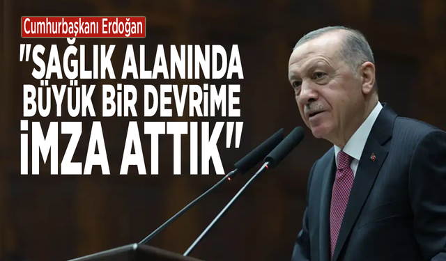Cumhurbaşkanı Erdoğan: "Sağlık alanında büyük bir devrime imza attık"