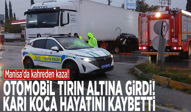 Manisa'da kahreden kaza! Tır ile otomobil çarpıştı: Karı koca hayatını kaybetti