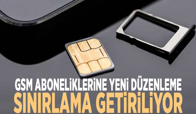 GSM aboneliklerine yeni düzenleme: Sınırlama getiriliyor