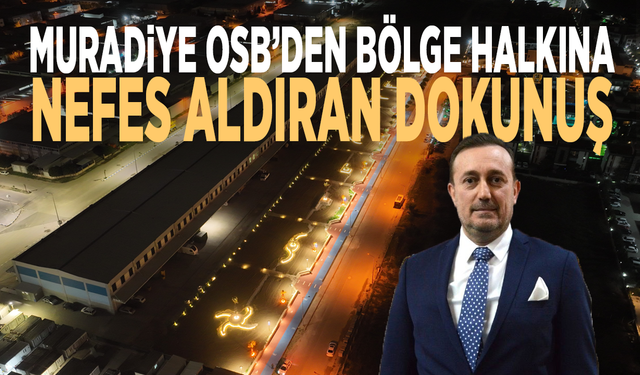 Bölgenin çehresi değişti: Muradiye OSB’den modern aydınlatma dokunuşu