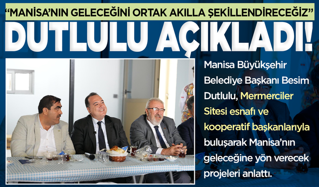 Başkan Besim Dutlulu: “Manisa’nın Geleceğini Ortak Akılla Şekillendireceğiz”