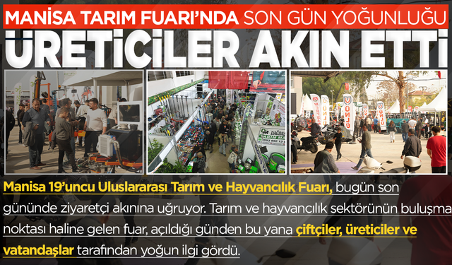 Manisa Tarım Fuarı’nda Son Gün Yoğunluğu: Üreticiler fuara akın etti