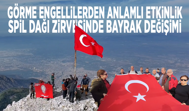 Görme engellilerden anlamlı etkinlik: Spil Dağı zirvesinde bayrak değişimi