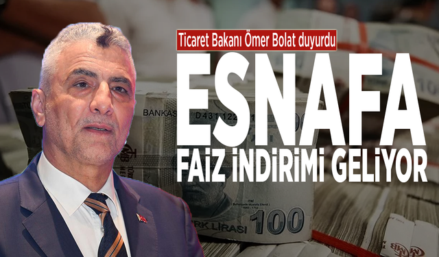 Ticaret Bakanı Ömer Bolat duyurdu: Esnafa faiz indirimi geliyor
