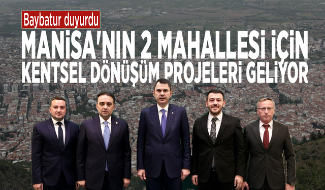 Baybatur duyurdu: Manisa'nın 2 mahallesi için kentsel dönüşüm projeleri geliyor