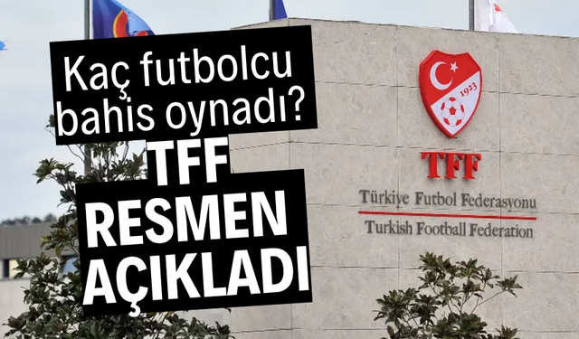 Dört büyüklerden kaç futbolcu bahis oynadı? TFF, resmen açıkladı