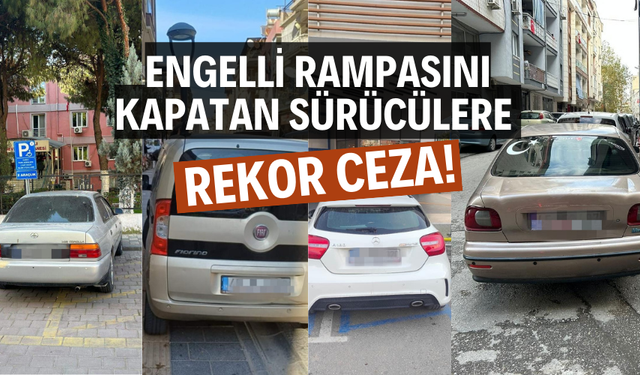 ENGELLİ RAMPASINI KAPATAN SÜRÜCÜLERE REKOR CEZA