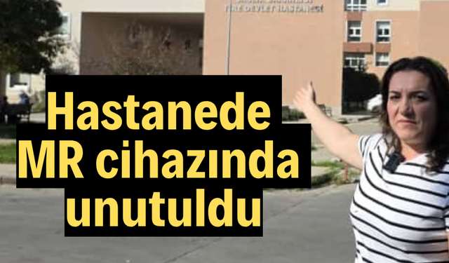 Hastanede MR cihazında unutuldu