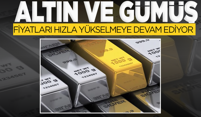 Gümüş ve altın hızla yükseliyor
