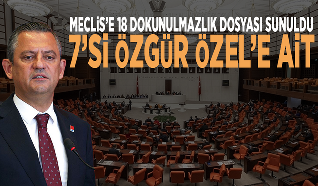 Meclis’e 18 dokunulmazlık dosyası sunuldu: 7’si Özgür Özel’e ait