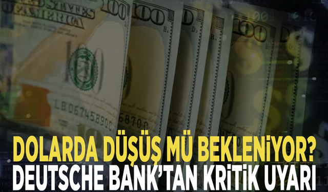 Dolarda düşüş mü bekleniyor? Deutsche Bank’tan kritik uyarı