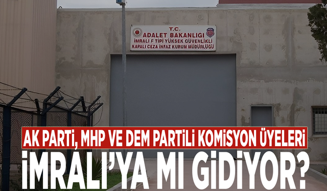 Ak Parti, MHP ve DEM Partili komisyon üyeleri İmralı’ya mı gidiyor?