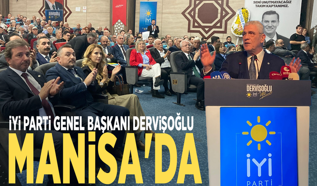İyi Parti Genel Başkanı Dervişoğlu Manisa'da