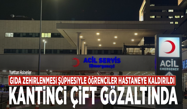Gıda zehirlenmesi şüphesiyle öğrenciler hastaneye kaldırıldı: Kantinci çift gözaltında