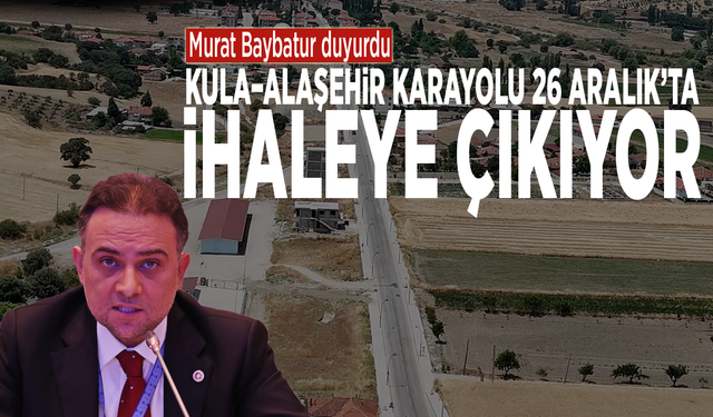 Murat Baybatur duyurdu: Kula–Alaşehir Karayolu 26 Aralık’ta ihaleye çıkıyor