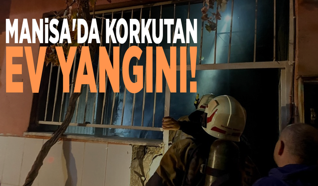 Manisa'da korkutan ev yangını!