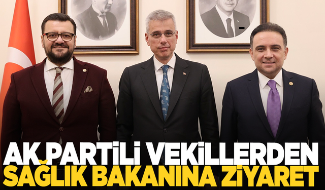 AK Partili vekillerden Sağlık Bakanı’na Ziyaret