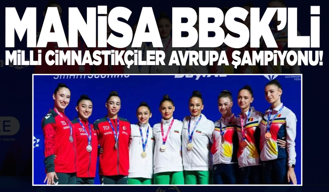 Manisa BBSK’lı Milli Cimnastikçiler AVRUPA ŞAMPİYONU!