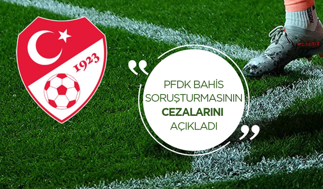 PFDK bahis soruşturmasının cezalarını açıkladı