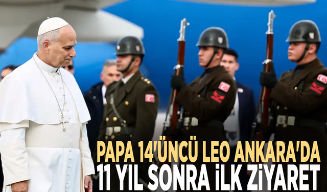 Papa 14'üncü Leo Ankara'da: 11 yıl sonra ilk ziyaret