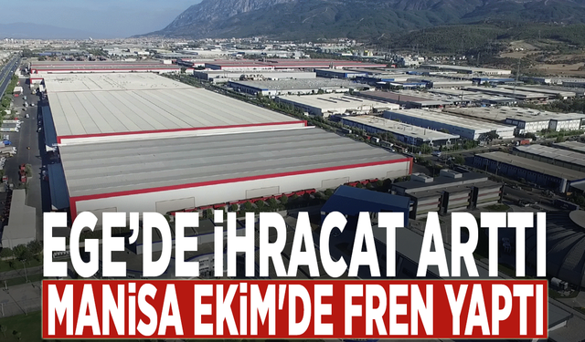 Ege’de ihracat arttı, Manisa Ekim'de fren yaptı