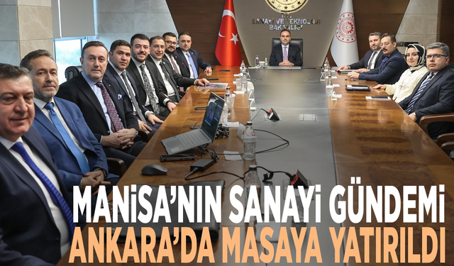 Manisa’nın sanayi gündemi Ankara’da masaya yatırıldı