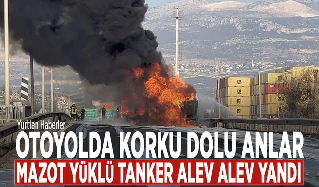 Otoyolda korku dolu anlar: Mazot yüklü tanker alev alev yandı