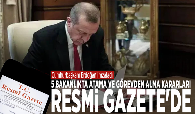 Erdoğan imzaladı: 5 bakanlıkta atama ve görevden alma kararları Resmi Gazete'de