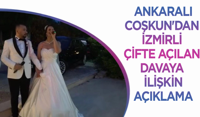 Ankaralı Coşkun'dan İzmirli çifte açılan davaya ilişkin açıklama