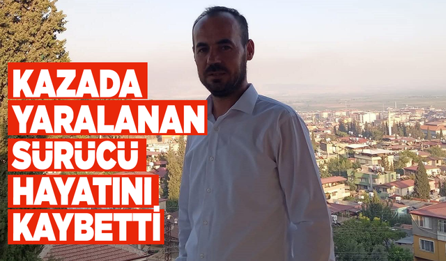 Kazada yaralanan sürücü hayata tutunamadı