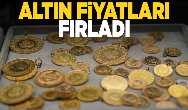 Altın fiyatları fırladı...