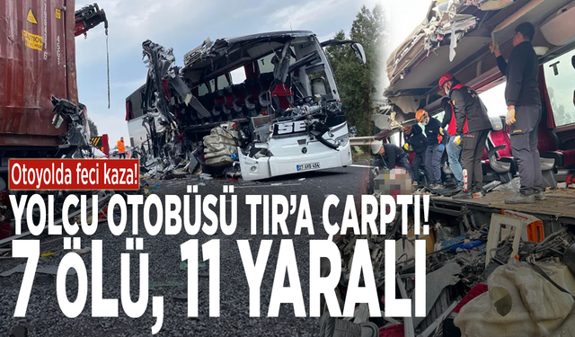 Otoyolda feci kaza! Yolcu otobüsü TIR’a çarptı! 7 ölü, 11 yaralı