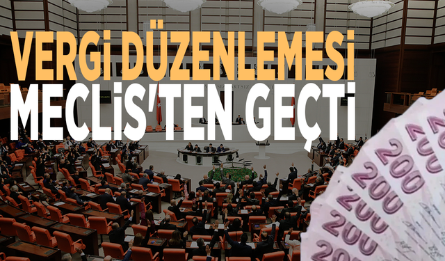 Vergi düzenlemesi Meclis'ten geçti