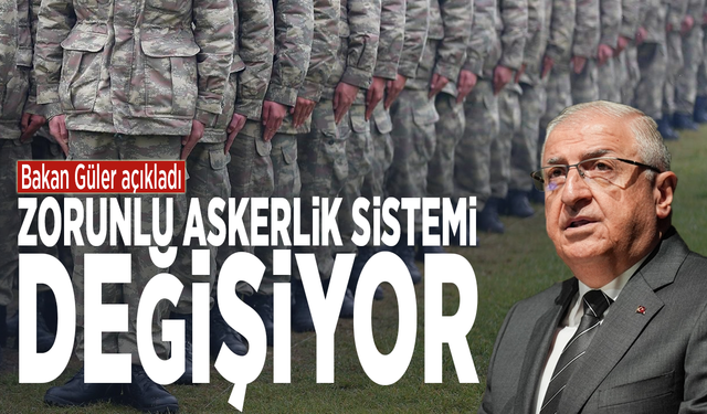 Bakan Güler duyurdu: Zorunlu askerlik sistemi değişiyor