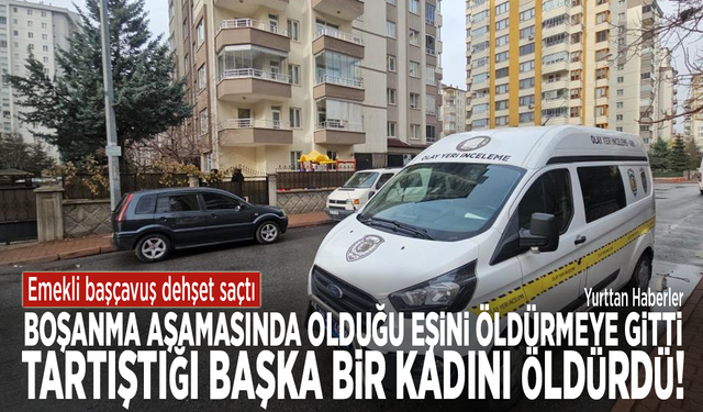 Emekli başçavuş dehşet saçtı: Boşanma aşamasında olduğu eşini öldürmeye gitti, tartıştığı başka bir kadını öldürdü!