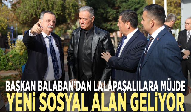 Başkan Balaban’dan Lalapaşalılara müjde: Yeni sosyal alan geliyor