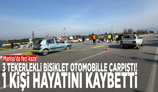 Manisa'da feci kaza! 3 tekerlekli bisiklet otomobille çarpıştı! 1 kişi hayatını kaybetti