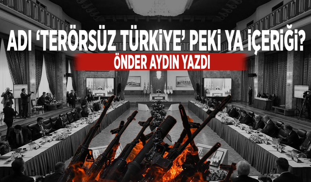 Adı ‘Terörsüz Türkiye’ Peki Ya İçeriği?