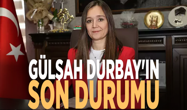 Gülşah Durbay'ın son durumu