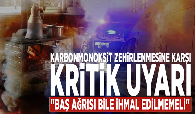 Karbonmonoksit zehirlenmesine karşı kritik uyarı: "Baş ağrısı bile ihmal edilmemeli"
