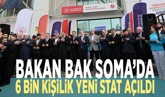 Bakan Bak Soma’da: 6 bin kişilik  yeni stat açıldı
