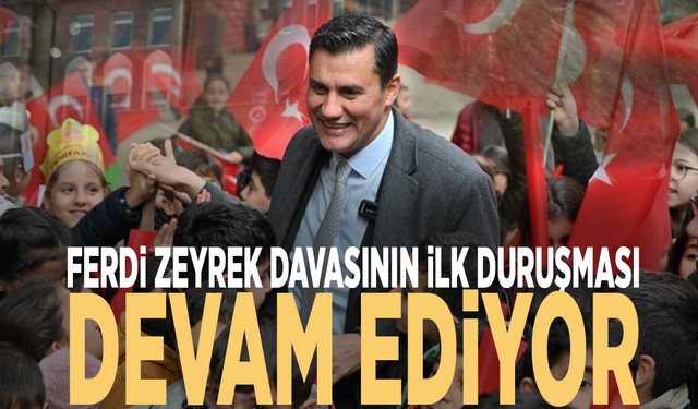 Ferdi Zeyrek davasının ilk duruşması sürüyor
