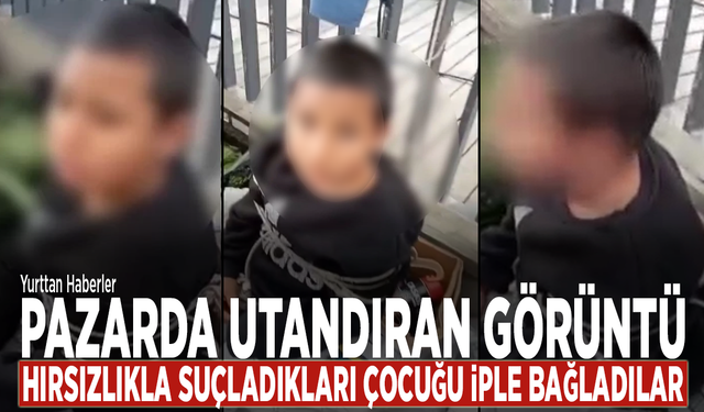 Pazarda utandıran görüntü: Hırsızlıkla suçladıkları çocuğu iple bağladılar