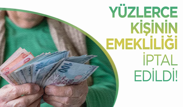Yüzlerce kişinin emekliliği iptal edildi! Ödenen maaşlar geri istenecek