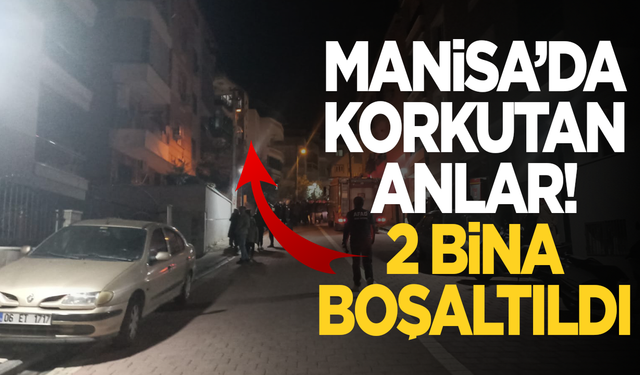 Manisa'da korkutan anlar! İki bina boşaltıldı