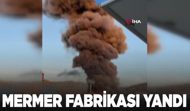 Mermer fabrikası alevlere teslim oldu