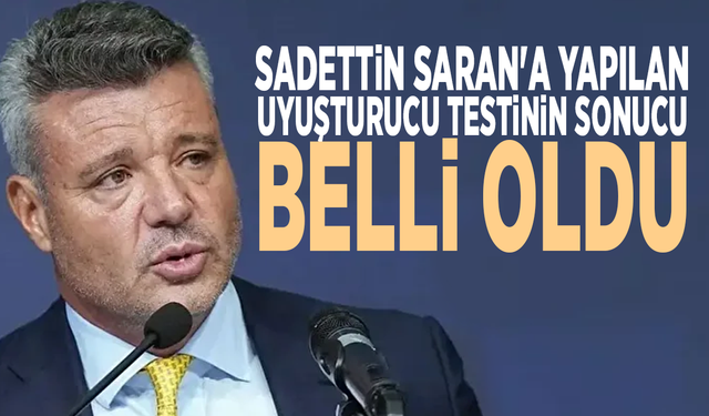Sadettin Saran'a yapılan uyuşturucu testinin sonucu belli oldu