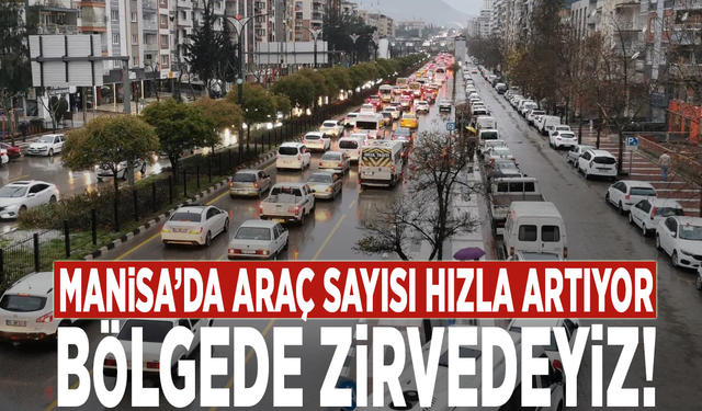 Manisa’da araç sayısı hızla artıyor: Bölgede zirvedeyiz!