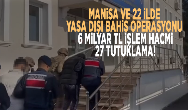 Manisa ve 22 ilde yasa dışı bahis operasyonu: 6 milyar TL işlem hacmi, 27 tutuklama